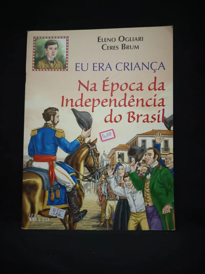 Eu era criança na época da independência do Brasil