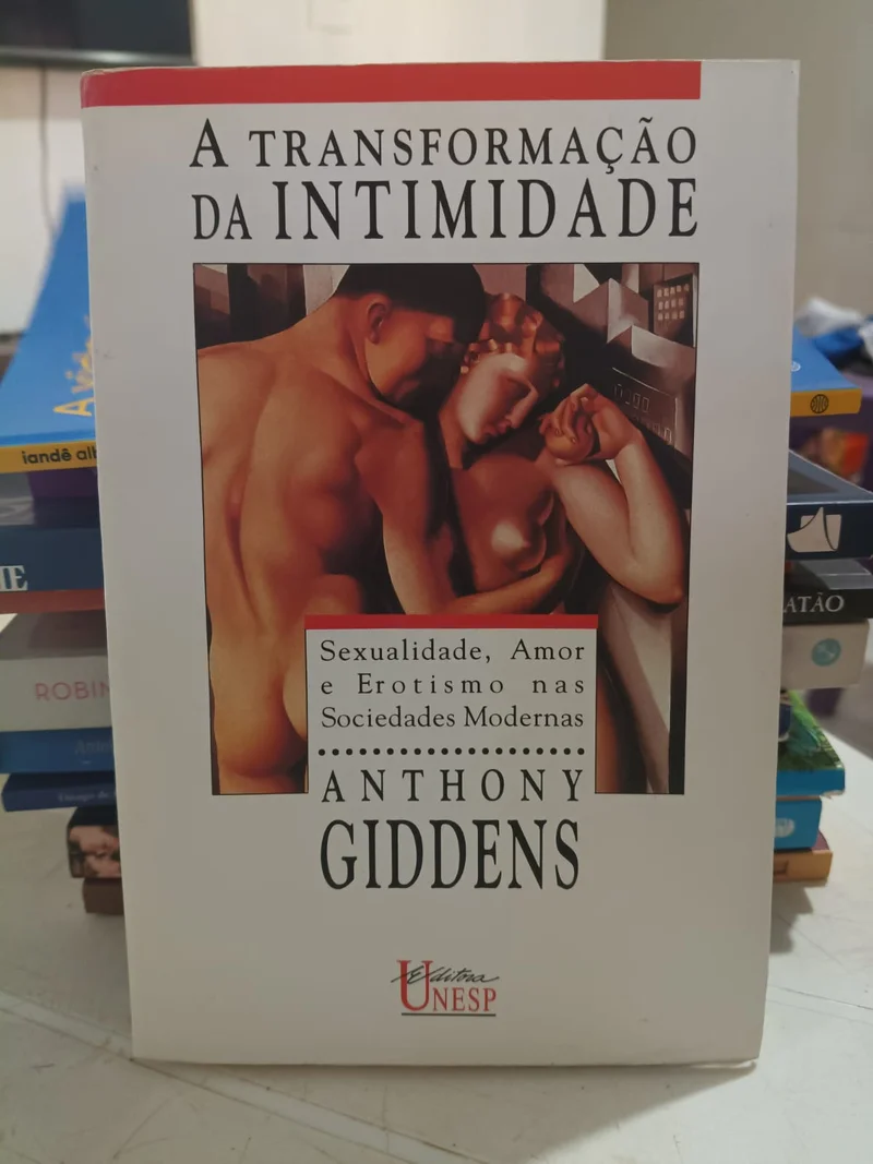A Trasnformação da Intimidade - Sexualidade, amor e erotismo nas Sociedades Modernas